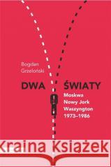 Dwa światy. Moskwa Nowy Jork Waszyngton Bogdan Grzeloński 9788324237869