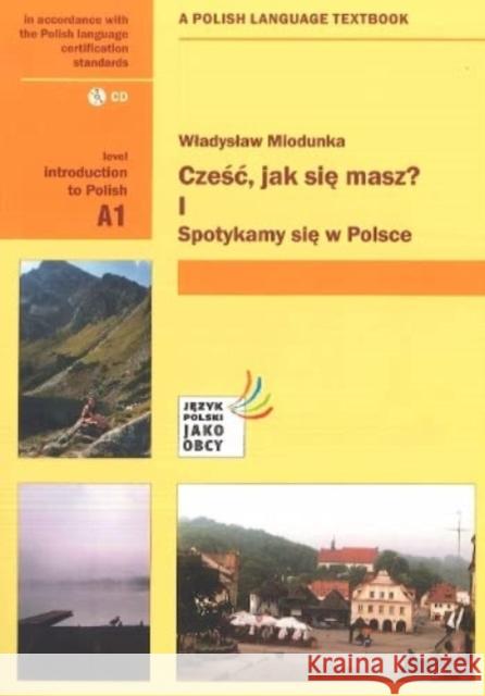 Czesc, Jak Sie Masz? Level A1: Introduction to Polish. With free audio CD: 2022 W Miodunka 9788324238439 Universitas