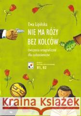 Nie ma róży bez kolców. Ćw. ortograficzne B1-B2 Ewa Lipińska 9788324239085