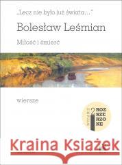 Lecz nie było już świata... Miłość i śmierć w,2 Bolesław Leśmian 9788324240012