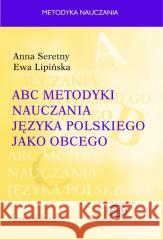 ABC metodyki nauczania języka polskiego jako.. Anna Seretny, Ewa Lipińska 9788324240036