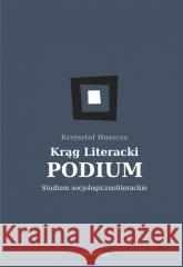 Krąg Literacki PODIUM Krzysztof Huszcza 9788324240074