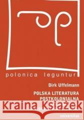 Polska literatura postkolonialna w.2 Dirk Uffelmann 9788324240708