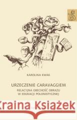 Urzeczenie Caravaggiem Karolina Kwak 9788324241316
