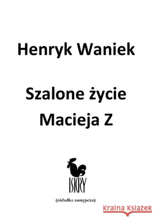 Szalone życie Macieja Z Waniek Henryk 9788324405060 Iskry