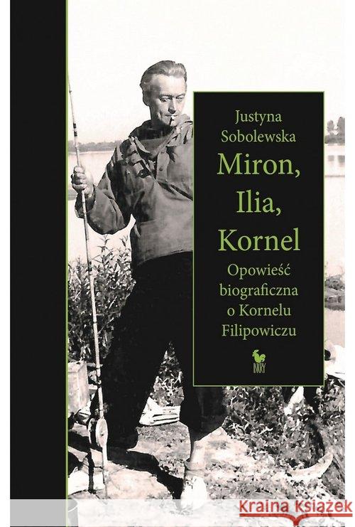 Miron, Ilia, Kornel. Opowieść biograficzna.. Justyna Sobolewska 9788324410798