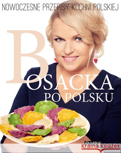 Bosacka po polsku Nowoczesne przepisy kuchni polskiej Bosacka Katarzyna 9788324522040 Publicat