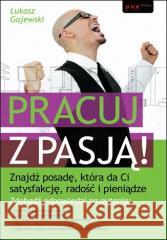 Pracuj z pasją! Znajdź posadę... Łukasz Gajewski 9788324625536