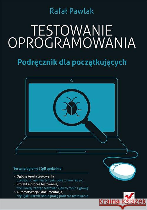 Testowanie oprogramowania. Podręcznik dla początk. Pawlak Rafał 9788324693085