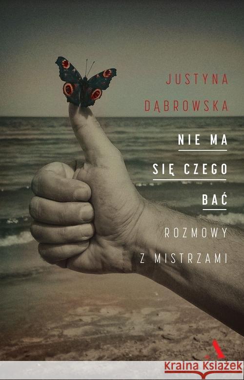 Nie ma się czego bać. Rozmowy z mistrzami Dąbrowska Justyna 9788326824005 Agora