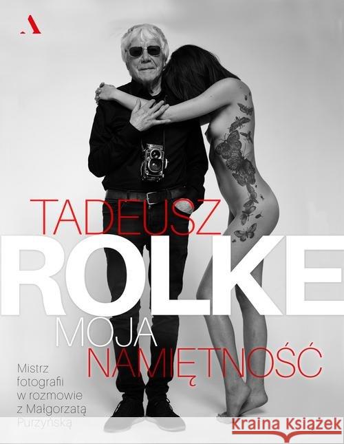 Tadeusz Rolke. Moja namiętność Purzyńska Małgorzata 9788326824579 Agora