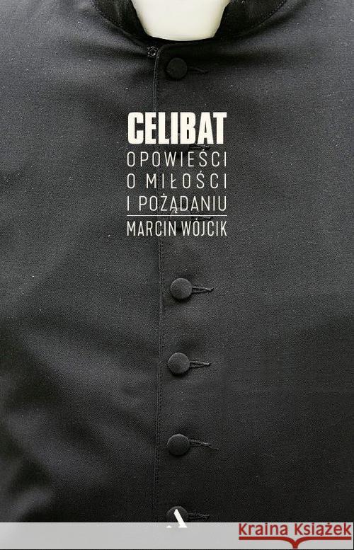 Celibat. Opowieści o miłości i pożądaniu Wójcik Marcin 9788326825514