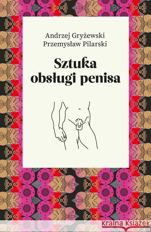 Sztuka obsługi penisa Gryżewski Andrzej Pilarski Przemysław 9788326826085 Agora
