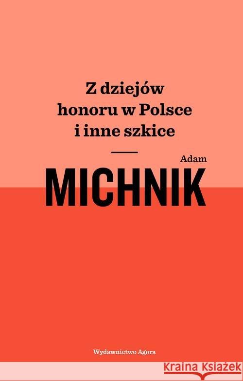 Z dziejów honoru w Polsce i inne szkice Michnik Adam 9788326828409 Agora