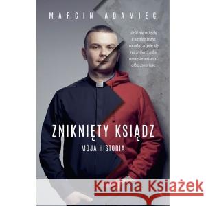 Zniknięty ksiądz. Moja historia Marcin Adamiec 9788326838644