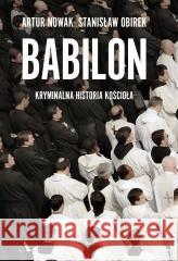 Babilon. Kryminalna historia kościoła Artur Nowak, Stanisław Obirek 9788326840128