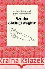 Sztuka obsługi waginy Andrzej Gryżewski, Jagna Kaczanowska 9788326840180