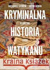 Kryminalna historia Watykanu Artur Nowak, Arkadiusz Stempin 9788326842092