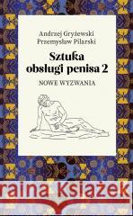 Sztuka obsługi penisa 2. Nowe wyzwania Andrzej Gryżewski, Przemysław Pilarski 9788326842528