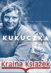 Kukuczka. Opowieść o najsłynniejszym polskim.. Dariusz Kortko, Marcin Pietraszewski 9788326843914