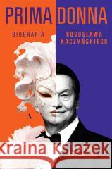 Primadonna. Biografia Bogusława Kaczyńskiego Bartosz Żurawiecki 9788326844829