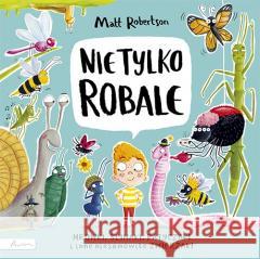 Nie tylko ROBALE. Mrówki, ślimaki, patyczaki inne Robertson Matt 9788327106568