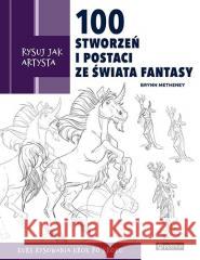 Rysuj jak artysta. 100 stworzeń i postaci.. Brynn Metheney 9788327126856