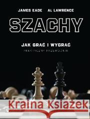 Szachy. Praktyczny przewodnik. Jak grać i wygrać James Eade, Al Lawrence 9788327126955