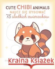 Cute Chibi Animals. Naucz się rysować Phoebe Im 9788327127297