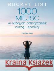 Bucket List. 1000 miejsc, w których odnajdziesz... Victoria Ward 9788327127570