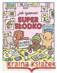Jak rysować super słodko. Stwórz i pokoloruj... Bobbie Goods 9788327127846