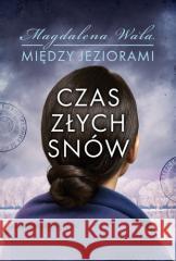 Między jeziorami T.2 Czas złych snów Wala Magdalena 9788327162052