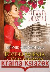 Dwa miasta. Pozdrowienia z Wrocławia Kowalska Monika 9788327162113