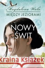 Między jeziorami T.3 Nowy świt Magdalena Wala 9788327165220