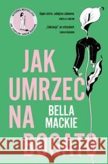 Jak umrzeć na bogato Bella Mackie 9788327168566