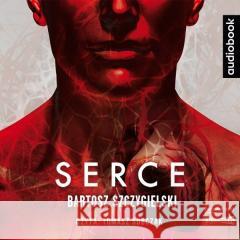 Serce. Audiobook Bartosz Szczygielski 9788327268020