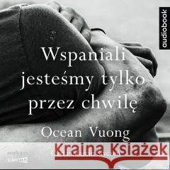 Wspaniali jesteśmy tylko przez chwilę audiobook Ocean Vuong 9788327299246