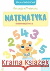 Matematyka obserwacja i ruch. Poziom A (0-1 lat) Natalia Berlik (ilustr.), Katarzyna Trojańska . 9788327490124