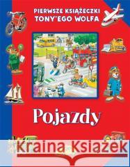 Pierwsze książeczki Tony'ego Wolfa. Pojazdy Tony Wolf 9788327491183