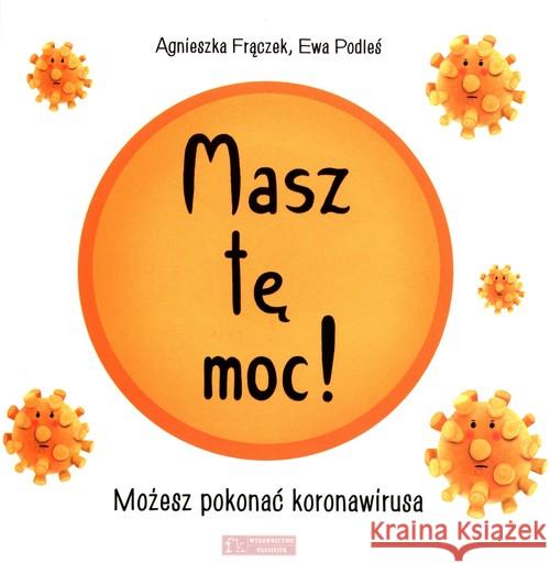 Masz tę moc! Możesz pokonać koronawirusa Frączek Agnieszka Podles Ewa 9788327499998