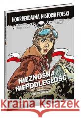 Nieznośna niepodległość. Horrrendalna historia.. Małgorzata Fabianowska, Małgorzata Nesteruk 9788327663733