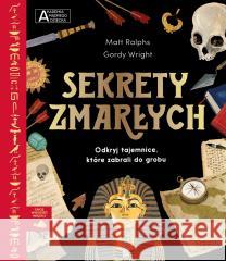 Akademia mądrego dziecka. Sekrety zmarłych Matt Ralphs, Gordy Wright, Kazimierz Pytko 9788327672544