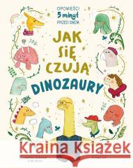 Jak się czują dinozaury. Opowieści 5 minut przed.. Swapna Haddow, Dr Diplo, Yiting Lee 9788327687623