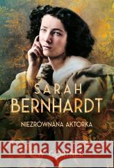 Sarah Bernhardt. Niezrównana aktorka C.W. Gortner, Janusz Maćczak 9788327688248