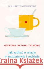 Gdybyśmy zaczynali od nowa Betty Drescher, John Drescher, Halina Toporkiewicz 9788327718938