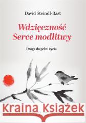 Wdzięczność. Serce modlitwy. Droga do pełni życia David Steindl-Rast, Paweł Kaźmierczak 9788327719003