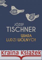 Wiara ludzi wolnych Józef Tischner 9788327719805