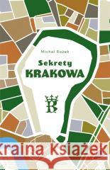 Sekrety Krakowa. Ludzie - zdarzenia - idee Michał Rożek 9788327730084