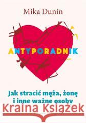 Antyporadnik. Jak stracić męża, żonę i inne w.4 Mika Dunin 9788327730176