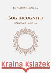 Bóg incognito. Kazania z nadzieją Andrzej Draguła 9788327731302